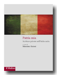Copertina della news Massimo BAIONI (a cura di), Patria mia. Scritture private nell'Italia unita